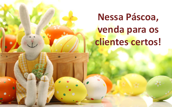 Aproveite a Páscoa para vender para os clientes certos!